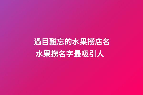 過目難忘的水果撈店名 水果撈名字最吸引人-第1張-店鋪起名-玄機派